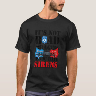 It's Not Road Rage If You Have Sirens Police Offic T-Shirt