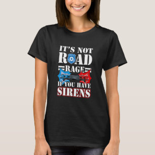 It's Not Road Rage If You Have Sirens Police Offic T-Shirt