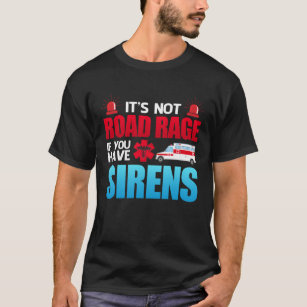 It's Not Road Rage Sirens EMT EMS Paramedic T-Shirt