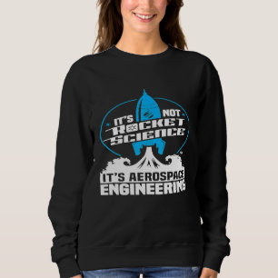 Its Not Rocket Science Its Aerospace Engineering Sweatshirt