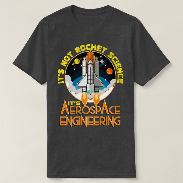 Its Not Rocket Science Its Aerospace Engineering T-Shirt (Design Front)
