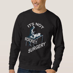 Its Not Rocket Surgery Doctor Medical Surgeon Sweatshirt