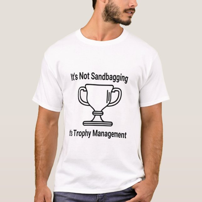 It's not sandbagging its trophy management T-Shirt (Front)