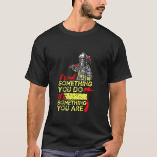 It's Not Something You Do It's Something You Are F T-Shirt