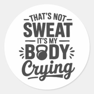 It's Not Sweat It's My Body Crying Funny Workout G Classic Round Sticker