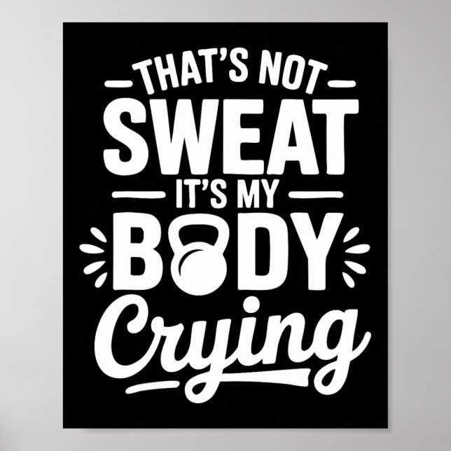 It's Not Sweat It's My Body Crying Funny Workout G Poster (Front)