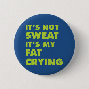 It's Not Sweat It's My Fat Crying 6 Cm Round Badge