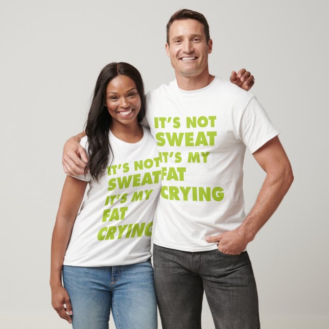 It's Not Sweat It's My Fat Crying T-Shirt (Unisex)