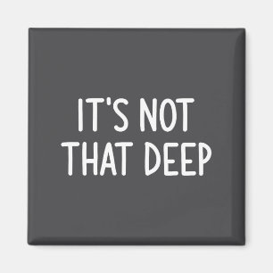 It's Not That Deep, Funny, Jokes, Sarcastic Saying Magnet
