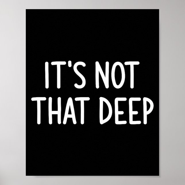 It's Not That Deep, Funny, Jokes, Sarcastic Saying Poster (Front)