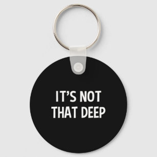It's Not That Deep  Key Ring