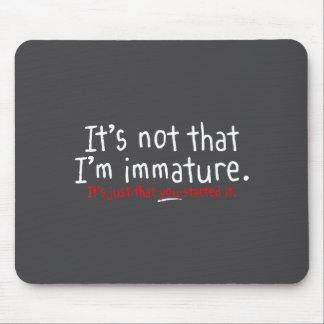 It's Not That I'm Immature Funny Humor Sarcasm Say Mouse Pad
