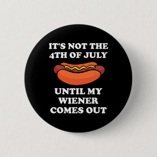 It's Not The 4th Of July Until My Weiner Comes Out 6 Cm Round Badge