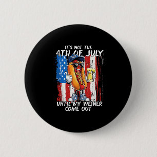 Its Not The 4th Of July Until My Weiner Comes Out 6 Cm Round Badge