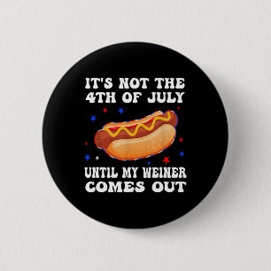 It's Not The 4th Of July Until My Weiner Comes Out 6 Cm Round Badge