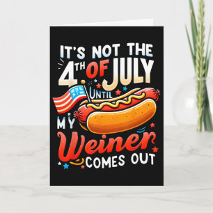 It's Not The 4th Of July Until My Weiner Comes Out Card