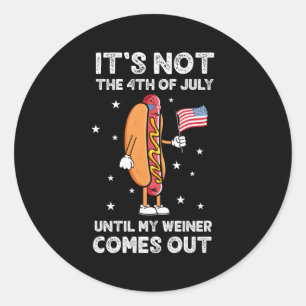 It'S Not The 4Th Of July Until My Weiner Comes Out Classic Round Sticker