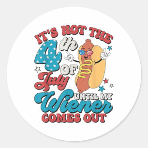 It's Not The 4th Of July Until My Weiner Comes Out Classic Round Sticker
