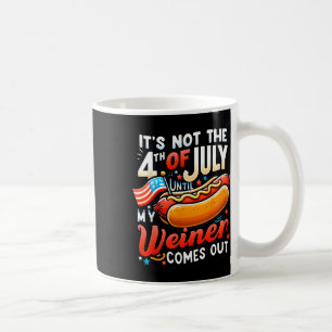 It's Not The 4th Of July Until My Weiner Comes Out Coffee Mug