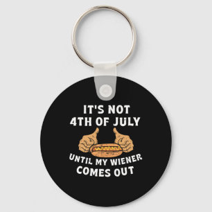 It's Not The 4th Of July Until My Weiner Comes Out Key Ring