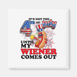 It's Not The 4th Of July Until My Weiner Comes Out Magnet