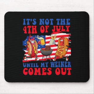 It's Not The 4th Of July Until My Weiner Comes Out Mouse Pad