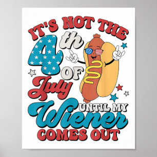 It's Not The 4th Of July Until My Weiner Comes Out Poster