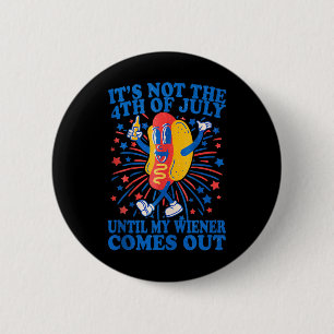 Its Not The 4th Of July Until My Wiener Comes Out 6 Cm Round Badge