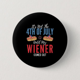 Its Not The 4th Of July Until My Wiener Comes Out 6 Cm Round Badge