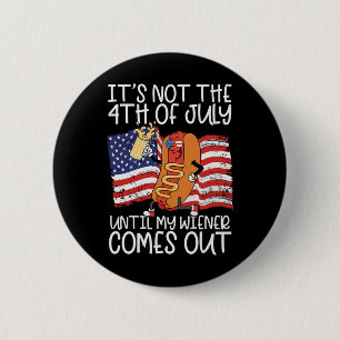It's Not The 4th Of July Until My Wiener Comes Out 6 Cm Round Badge