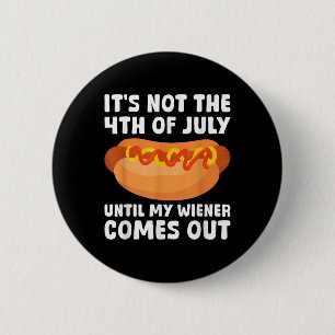 Its Not The 4th Of July Until My Wiener Comes Out  6 Cm Round Badge