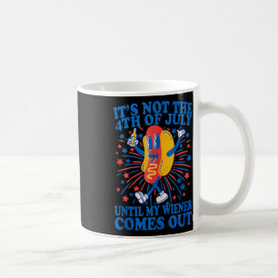 Its Not The 4th Of July Until My Wiener Comes Out Coffee Mug