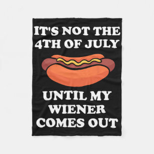 It's Not The 4th Of July Until My Wiener Comes Out Fleece Blanket