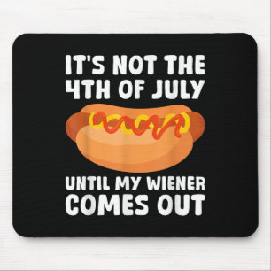 Its Not The 4th Of July Until My Wiener Comes Out Mouse Pad