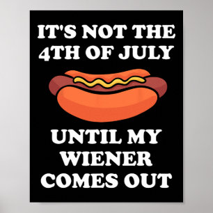 It's Not The 4th Of July Until My Wiener Comes Out Poster