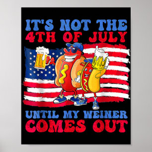 It's Not The 4th Of July Until My Wiener Comes Out Poster