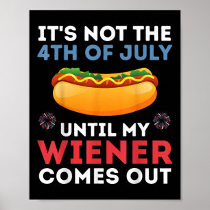 Its Not The 4th Of July Until My Wiener Comes Out  Poster