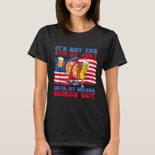 It's Not The 4th Of July Until My Wiener Comes Out T-Shirt