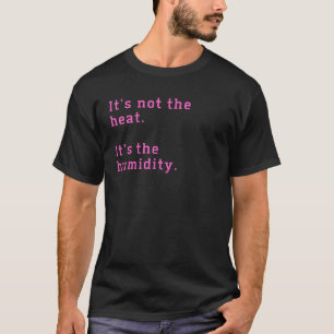 It's Not The Heat It's The Humidity 1 T-Shirt