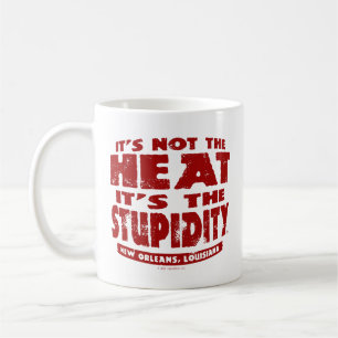 It's Not The Heat It's The Stupidity - Mug