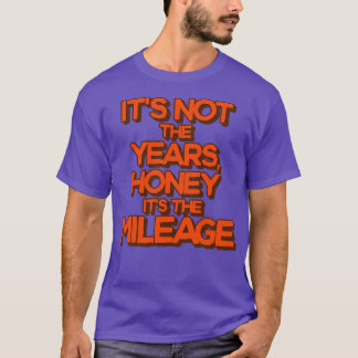 Its Not the Years Honey Its the Mileage T-Shirt