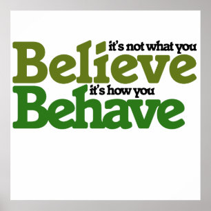 It's not what you believe but how you behave poster