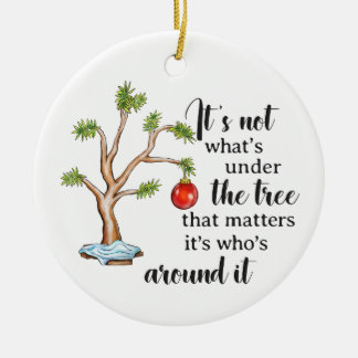 it's not what's under the tree that matters  ceramic ornament