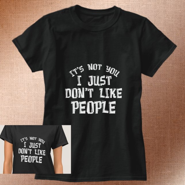 IT'S NOT YOU I JUST DON'T LIKE PEOPLE T-Shirt (Creator Uploaded)