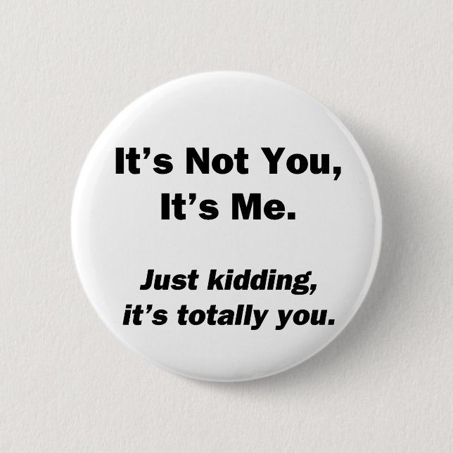 It's Not You, It's Me 6 Cm Round Badge (Front)