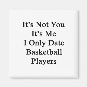 It's Not You It's Me I Only Date Basketball Player Magnet
