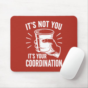 It's not you it's your coordination Beer Pong Mouse Pad