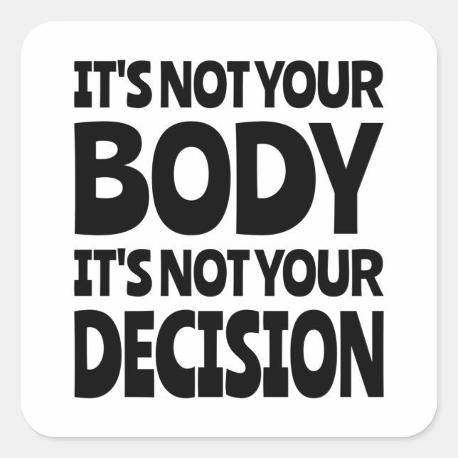 It's not your body It's not your decision Square Sticker (Front)