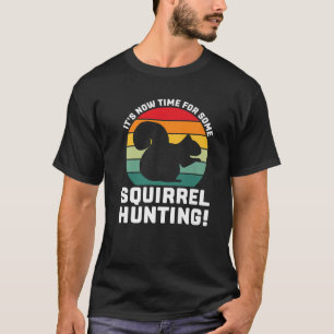 It's Now Time For Some Squirrel Hunting! Squirrel T-Shirt