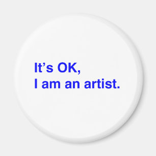 It's OK, I am an artist. Magnet